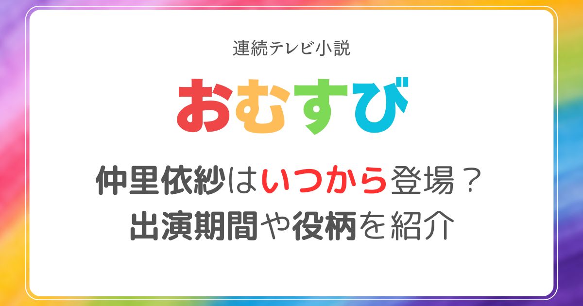 仲里依紗朝ドラおむすびいつから